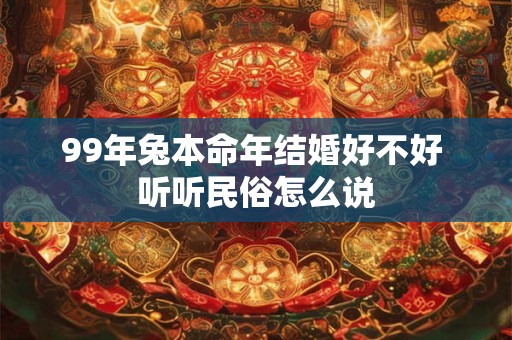 99年兔本命年结婚好不好 听听民俗怎么说