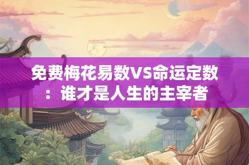 免费梅花易数VS命运定数：谁才是人生的主宰者