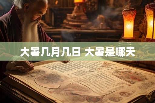 大暑几月几日 大暑是哪天