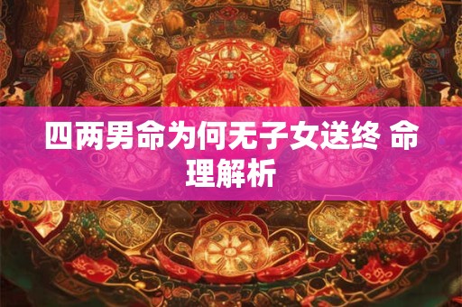 四两男命为何无子女送终 命理解析
