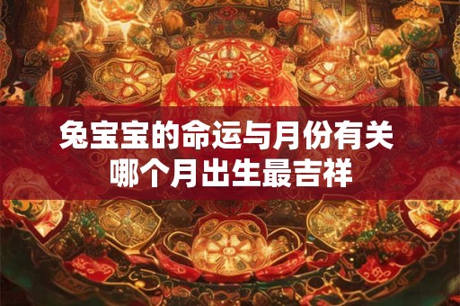 兔宝宝的命运与月份有关 哪个月出生最吉祥