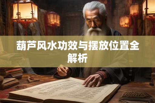 葫芦风水功效与摆放位置全解析