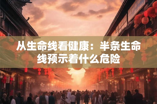 从生命线看健康：半条生命线预示着什么危险