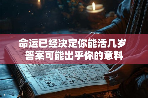 命运已经决定你能活几岁 答案可能出乎你的意料