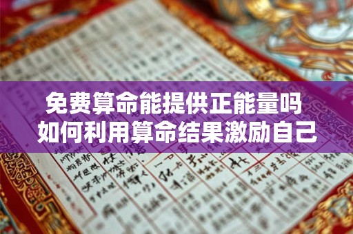 免费算命能提供正能量吗 如何利用算命结果激励自己