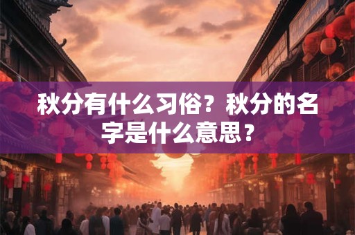 秋分有什么习俗？秋分的名字是什么意思？