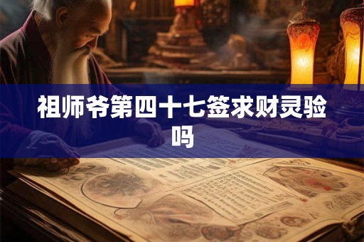 祖师爷第四十七签求财灵验吗