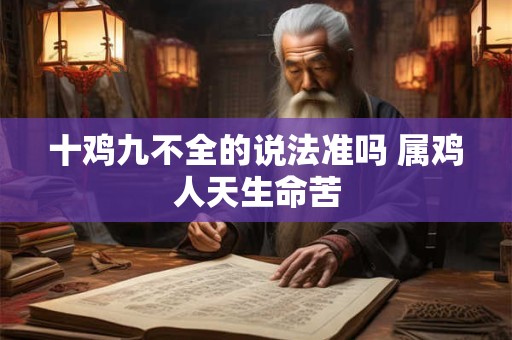 十鸡九不全的说法准吗 属鸡人天生命苦