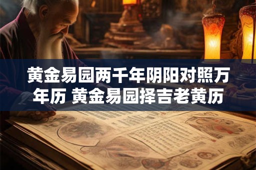 黄金易园两千年阴阳对照万年历 黄金易园择吉老黄历