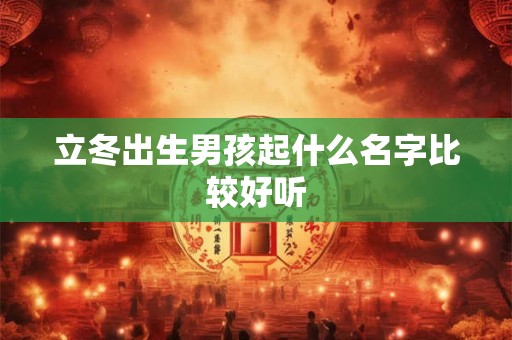 立冬出生男孩起什么名字比较好听