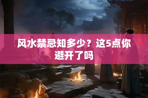 风水禁忌知多少？这5点你避开了吗