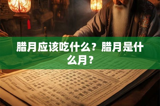 腊月应该吃什么？腊月是什么月？