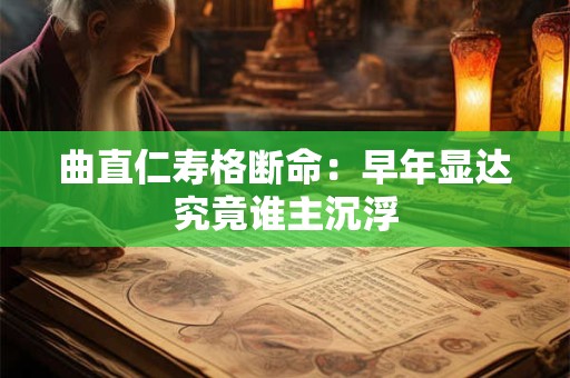 曲直仁寿格断命：早年显达究竟谁主沉浮