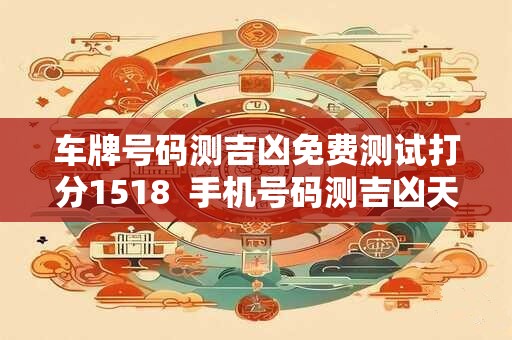 车牌号码测吉凶免费测试打分1518  手机号码测吉凶天下号令