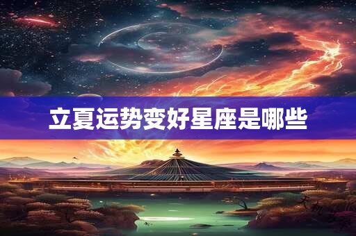 立夏运势变好星座是哪些