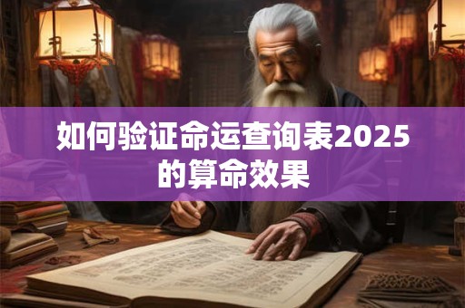 如何验证命运查询表2025的算命效果