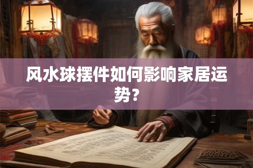 风水球摆件如何影响家居运势？