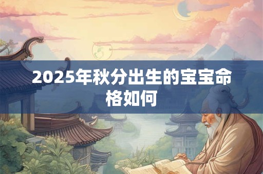 2025年秋分出生的宝宝命格如何