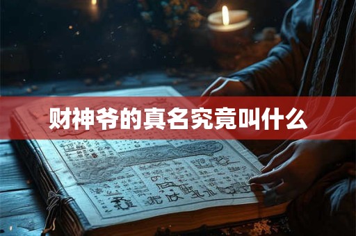 财神爷的真名究竟叫什么