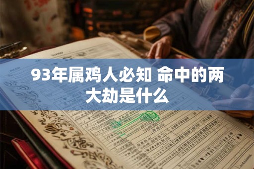 93年属鸡人必知 命中的两大劫是什么