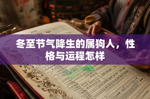 冬至节气降生的属狗人，性格与运程怎样