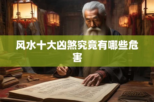风水十大凶煞究竟有哪些危害