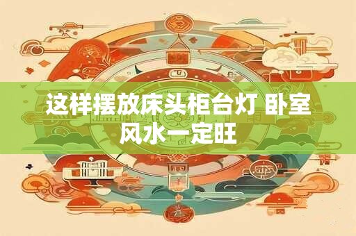 这样摆放床头柜台灯 卧室风水一定旺
