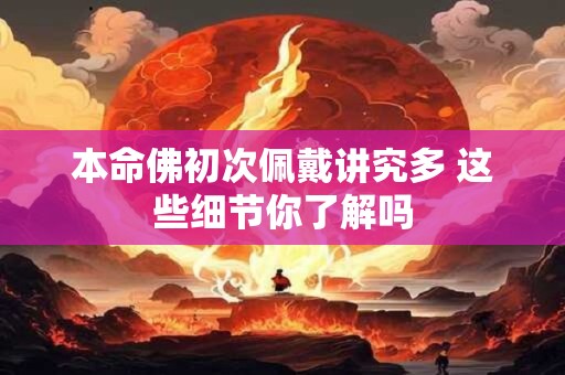 本命佛初次佩戴讲究多 这些细节你了解吗