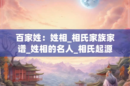 百家姓：姓相_相氏家族家谱_姓相的名人_相氏起源