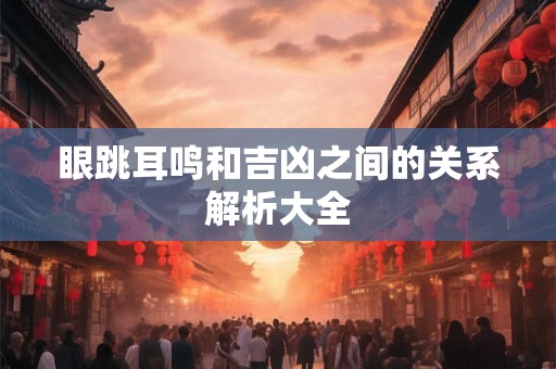 眼跳耳鸣和吉凶之间的关系解析大全 眼跳耳鸣和吉凶之间的关系解析大全