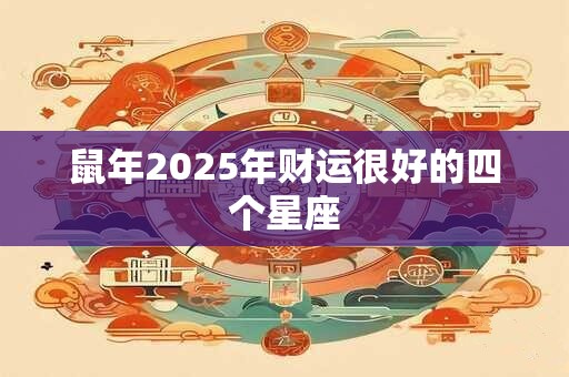 鼠年2025年财运很好的四个星座