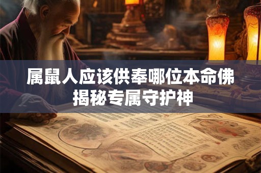 属鼠人应该供奉哪位本命佛 揭秘专属守护神