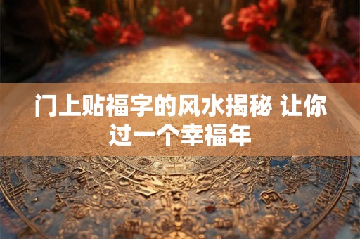 门上贴福字的风水揭秘 让你过一个幸福年