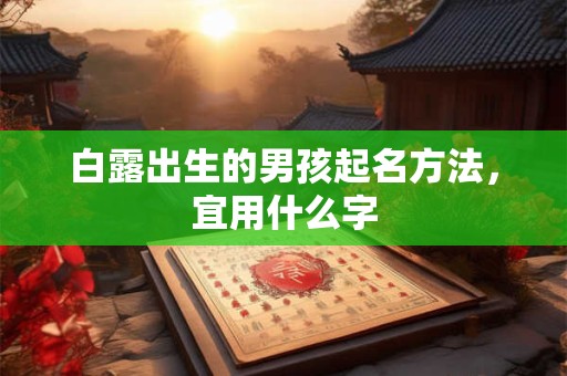 白露出生的男孩起名方法，宜用什么字