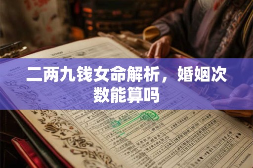 二两九钱女命解析，婚姻次数能算吗