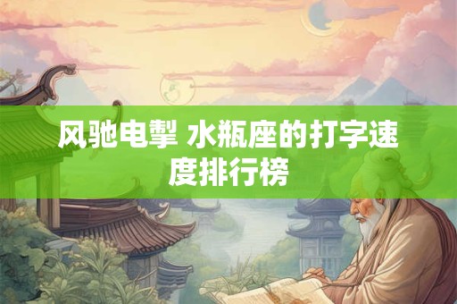 风驰电掣 水瓶座的打字速度排行榜