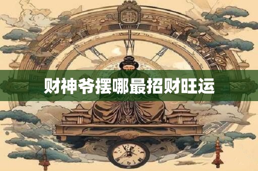 财神爷摆哪最招财旺运