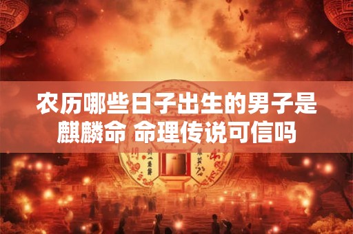 农历哪些日子出生的男子是麒麟命 命理传说可信吗