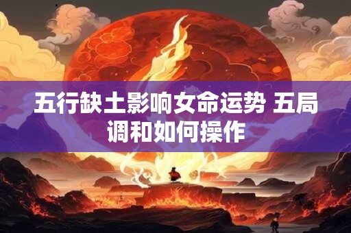 五行缺土影响女命运势 五局调和如何操作