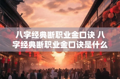 八字经典断职业金口诀 八字经典断职业金口诀是什么