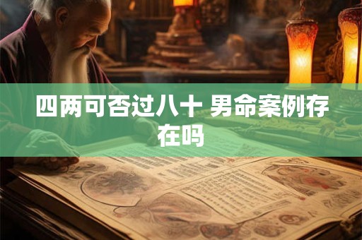 四两可否过八十 男命案例存在吗