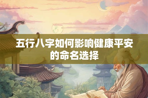 五行八字如何影响健康平安的命名选择