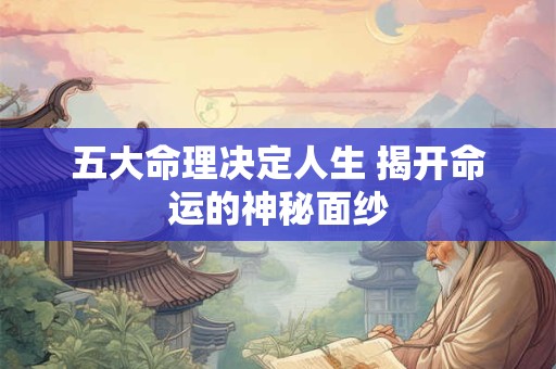 五大命理决定人生 揭开命运的神秘面纱