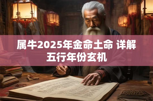 属牛2026年金命土命 详解五行年份玄机 属牛2026年金命土命 详解五行年份玄机