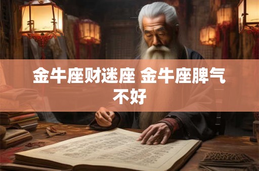 金牛座财迷座 金牛座脾气不好