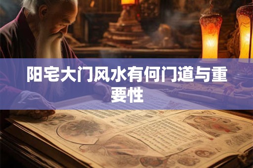 阳宅大门风水有何门道与重要性