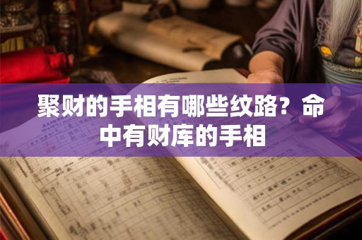 聚财的手相有哪些纹路？命中有财库的手相