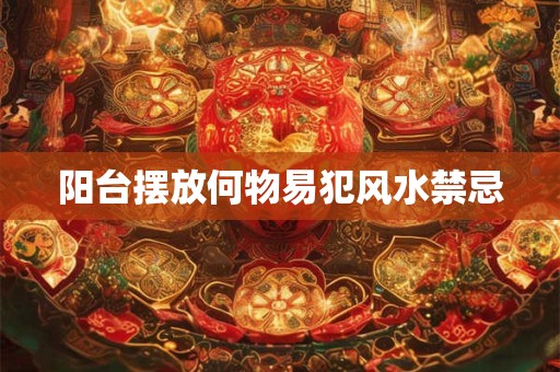 阳台摆放何物易犯风水禁忌