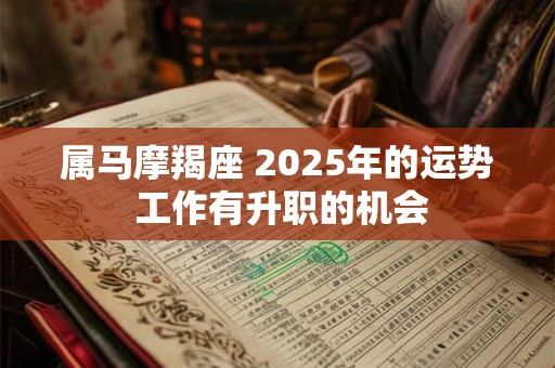 属马摩羯座 2025年的运势 工作有升职的机会