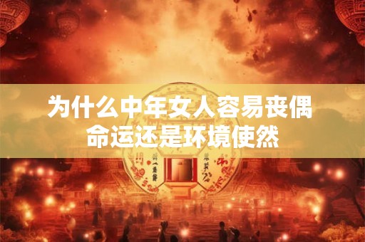 为什么中年女人容易丧偶 命运还是环境使然
